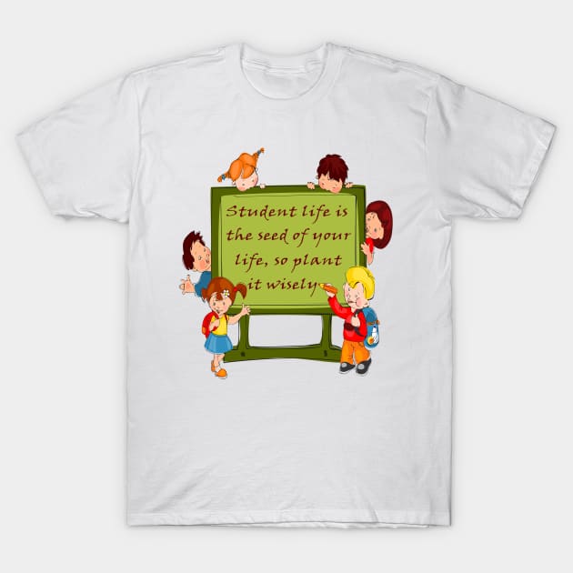 Student life is the seed of your life, so plant it wisely. T-Shirt by Dandoun